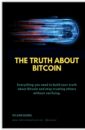 The Truth About Bitcoin: Everything you need to build your truth about Bitcoin and stop trusting others without verifying.